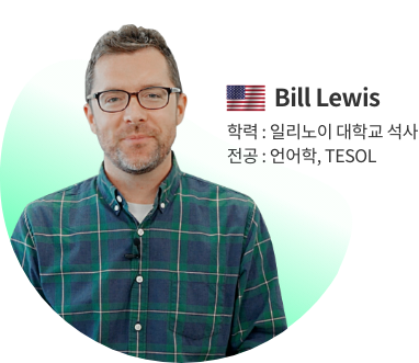 Bill Lewis 선생님 학력 : 일리노이 대학교 석사 ,전공 : 언어학, TESOL